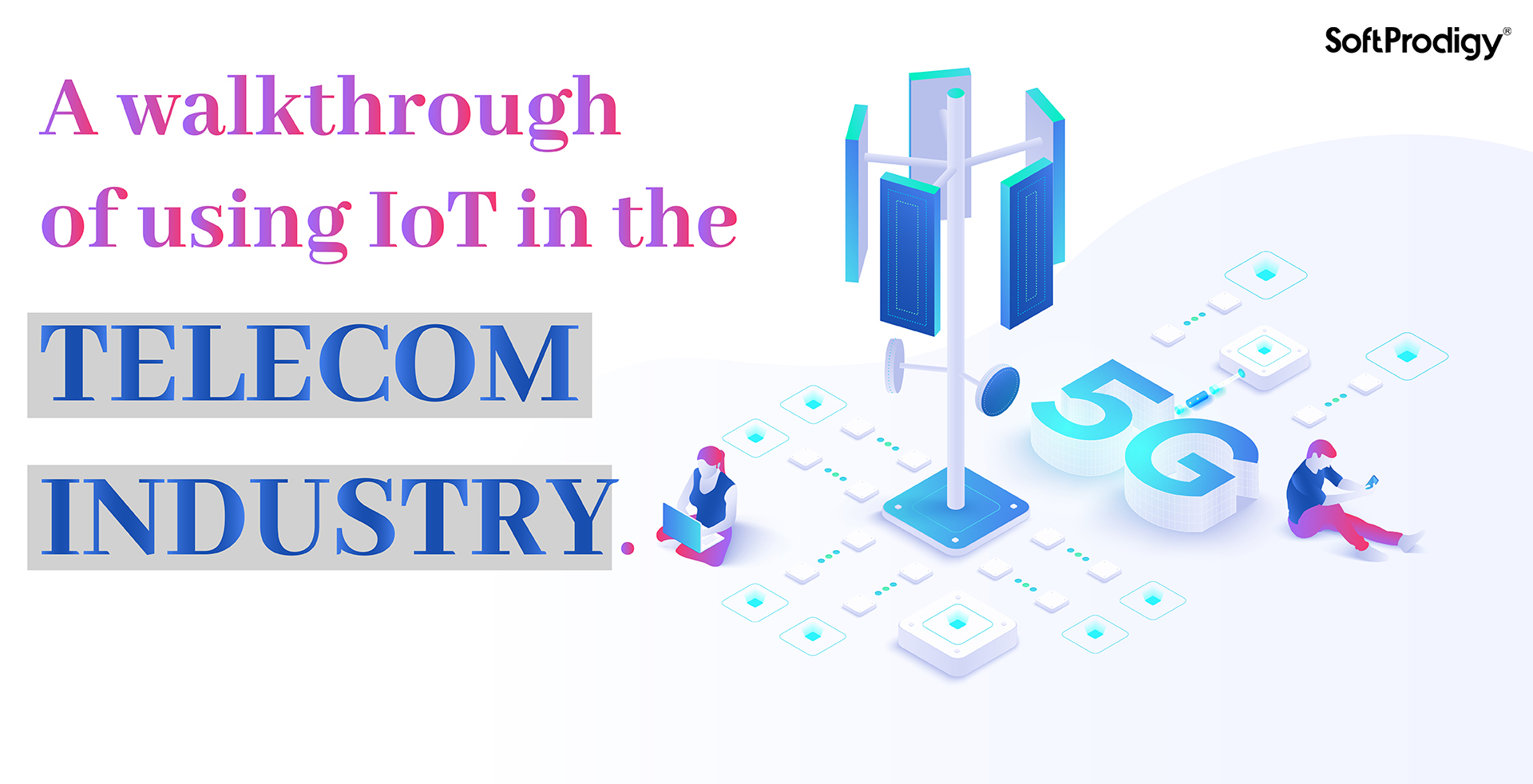 IoT in telecom: The new age of connected users and devices - SoftProdigy