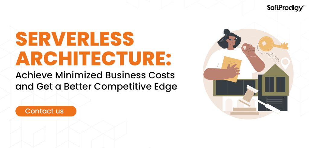 Serverless Architecture: Achieve Minimized Business Costs and Get a Better Competitive Edge