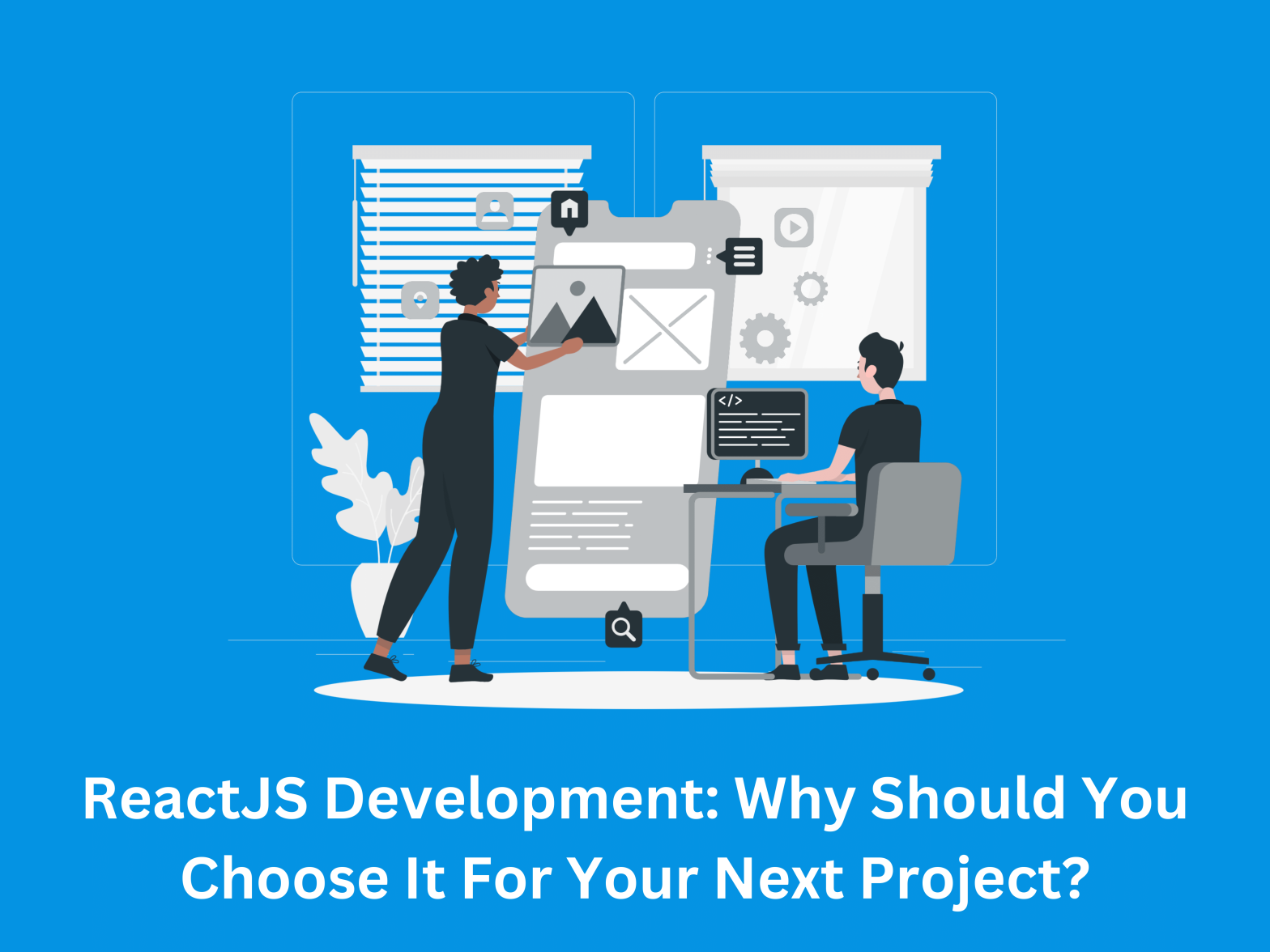 ReactJS Development: Why Should You Choose It For Your Next Project?